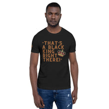 Load image into Gallery viewer, “That’s A Black King Right There” t-shirt