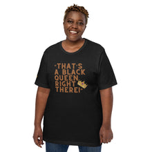 Load image into Gallery viewer, “That’s A Black Queen Right There” t-shirt