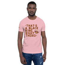 Load image into Gallery viewer, “That’s A Black King Right There” t-shirt
